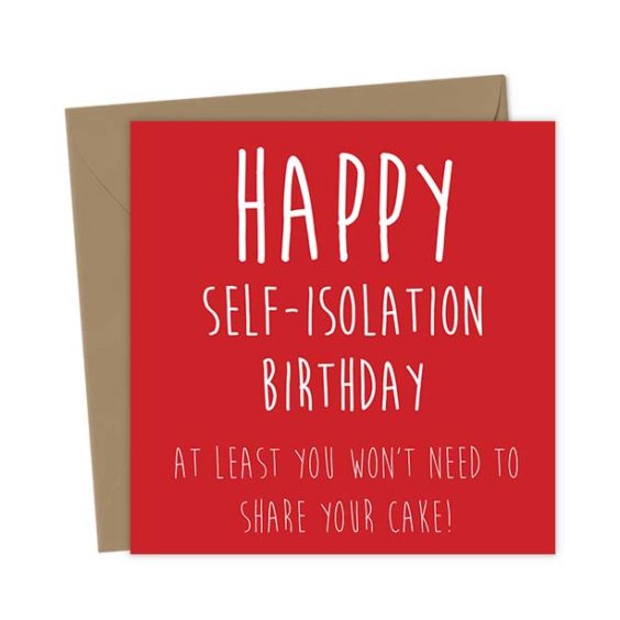 Happy Self-Isolation Birthday, at Least You Won’t Need to Share Your Cake! – Birthday Card