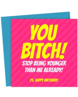 Cheeky Stop Being Younger Than Me Bitch Birthday Card