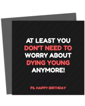 Dark At Least You Don't Need To Worry About Dying Young Birthday Card