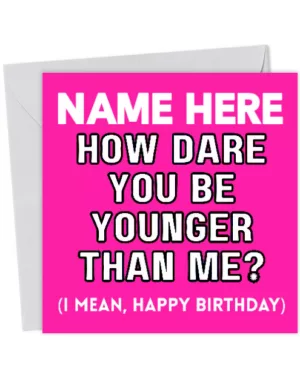 Personalised How Dare You Be Younger Than Me Happy Birthday Card
