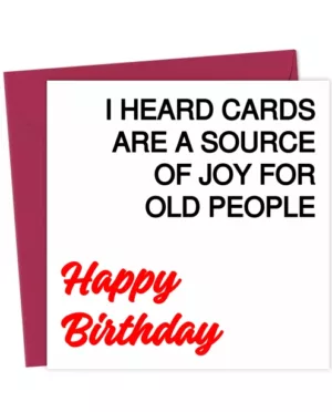 I Heard Cards Are A Source Of Joy For Old People Birthday Card