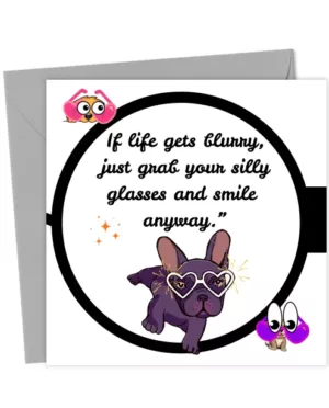 If life gets blurry, just grab your silly glasses and smile anyway.