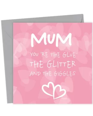 Mum, You're the Glue, The Glitter and the Giggles - Birthday Cards For Mum