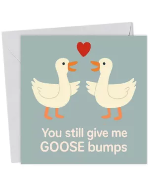 You give me goosebumps, Goose Valentines Anniversary Card