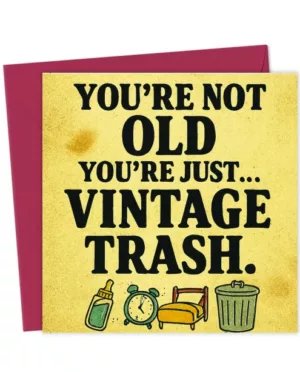 You’re Not Old, You’re Just... Vintage Trash