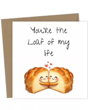 You're the loaf of my life